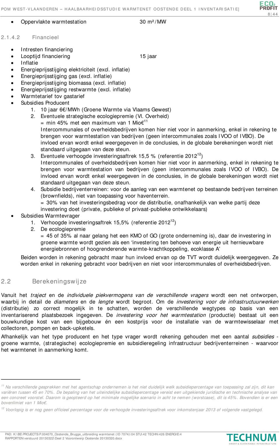 10 jaar 6 /MWh (Groene Warmte via Vlaams Gewest) 2. Eventuele strategische ecologiepremie (Vl.