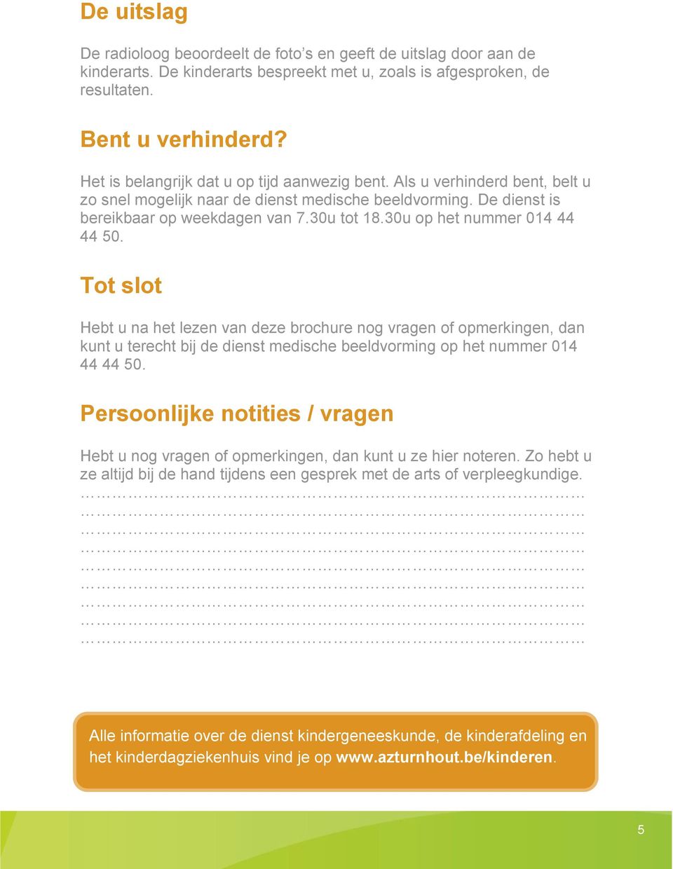 30u op het nummer 014 44 44 50. Tot slot Hebt u na het lezen van deze brochure nog vragen of opmerkingen, dan kunt u terecht bij de dienst medische beeldvorming op het nummer 014 44 44 50.