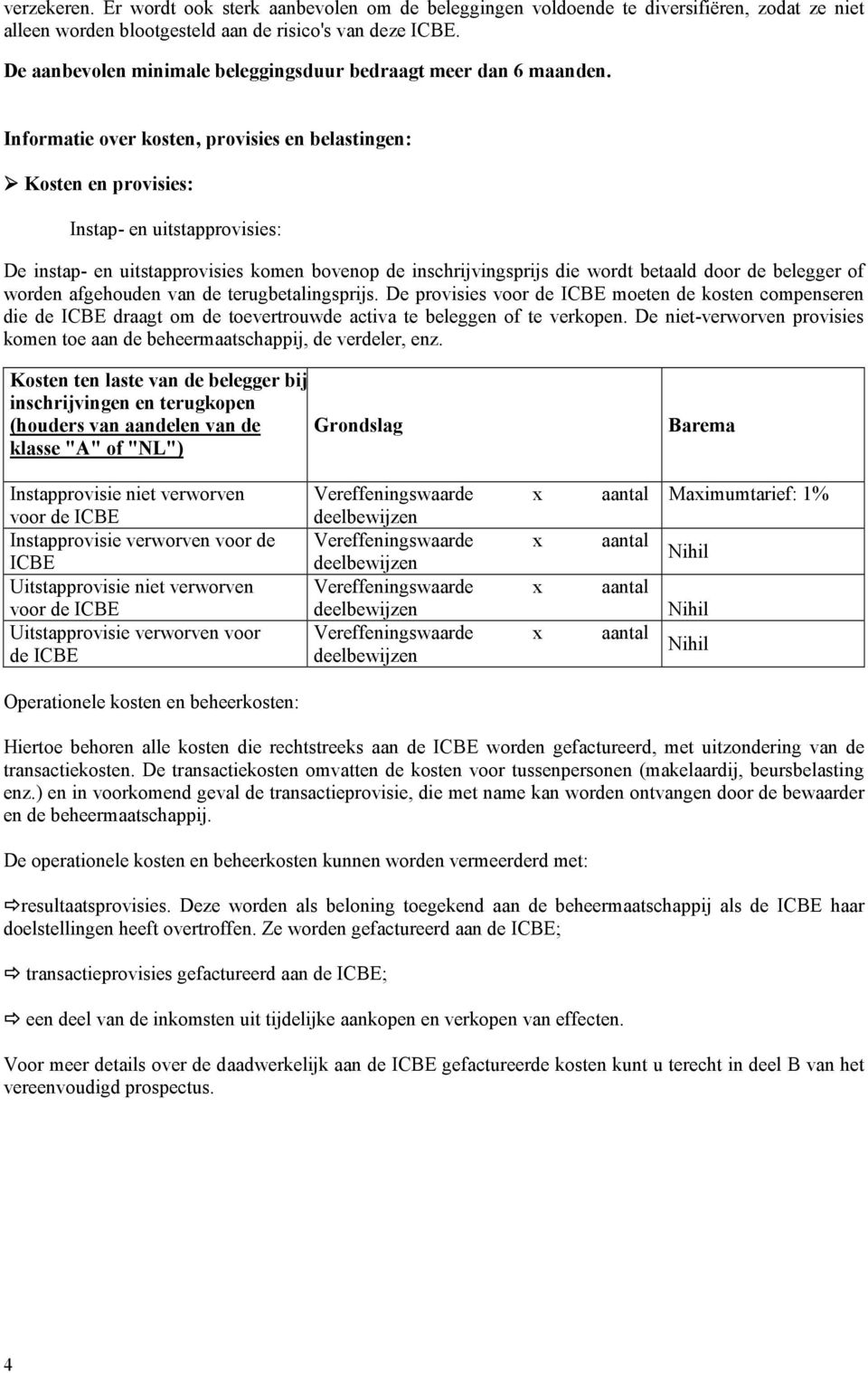 Informatie over kosten, provisies en belastingen: Kosten en provisies: Instap- en uitstapprovisies: De instap- en uitstapprovisies komen bovenop de inschrijvingsprijs die wordt betaald door de