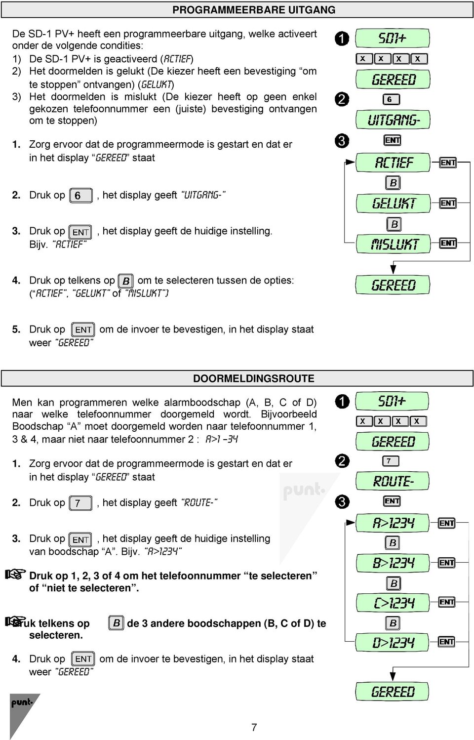 GEREED staat 2. Druk op, het display geeft UITGANG- 3. Druk op, het display geeft de huidige instelling. Bijv. ACTIEF 4.