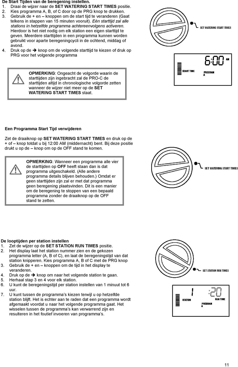 Hierdoor is het niet nodig om elk station een eigen starttijd te geven. Meerdere starttijden in een programma kunnen worden gebruikt voor aparte beregeningcycli in de ochtend, middag of avond. 4.