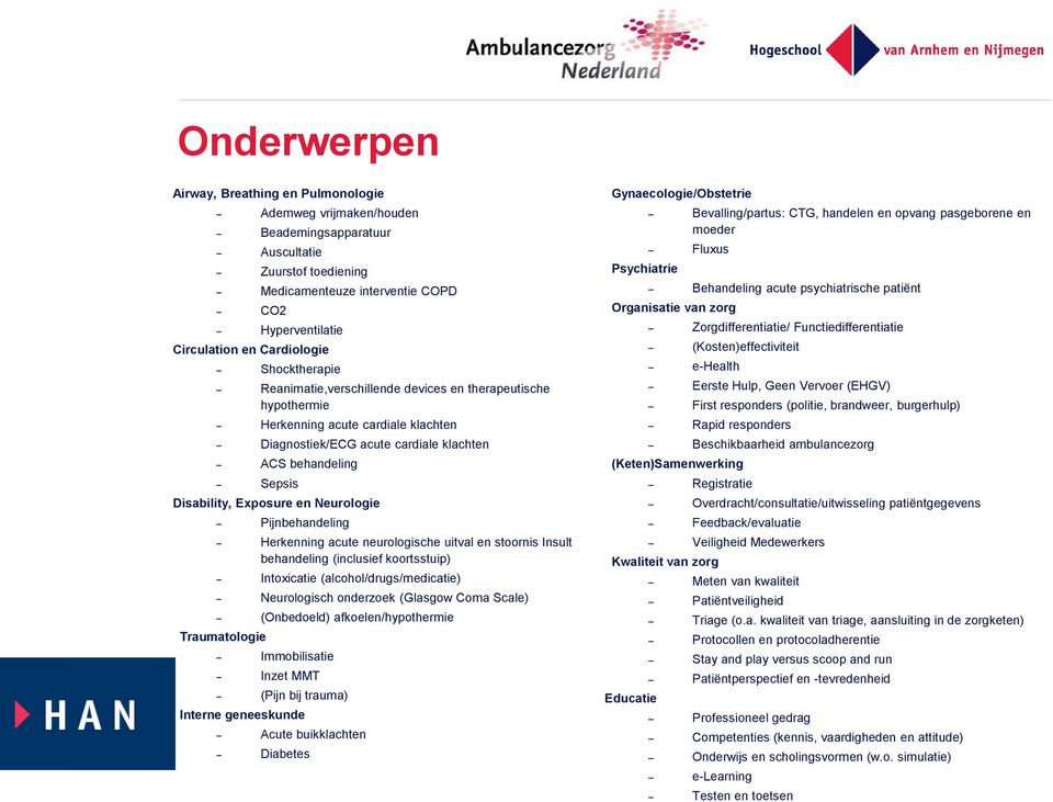 Exposure en Neurologie Pijnbehandeling Herkenning acute neurologische uitval en stoornis Insult behandeling (inclusief koortsstuip) Intoxicatie (alcohol/drugs/medicatie) Neurologisch onderzoek