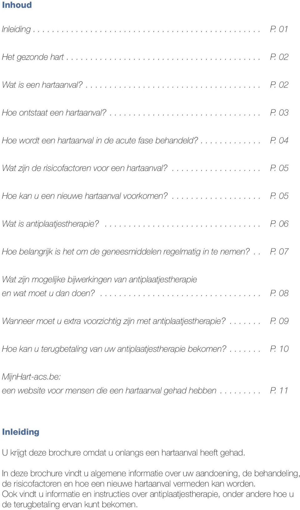 ... P. 08 Wanneer moet u extra voorzichtig zijn met antiplaatjestherapie?... P. 09 Hoe kan u terugbetaling van uw antiplaatjestherapie bekomen?... P. 10 MijnHart-acs.