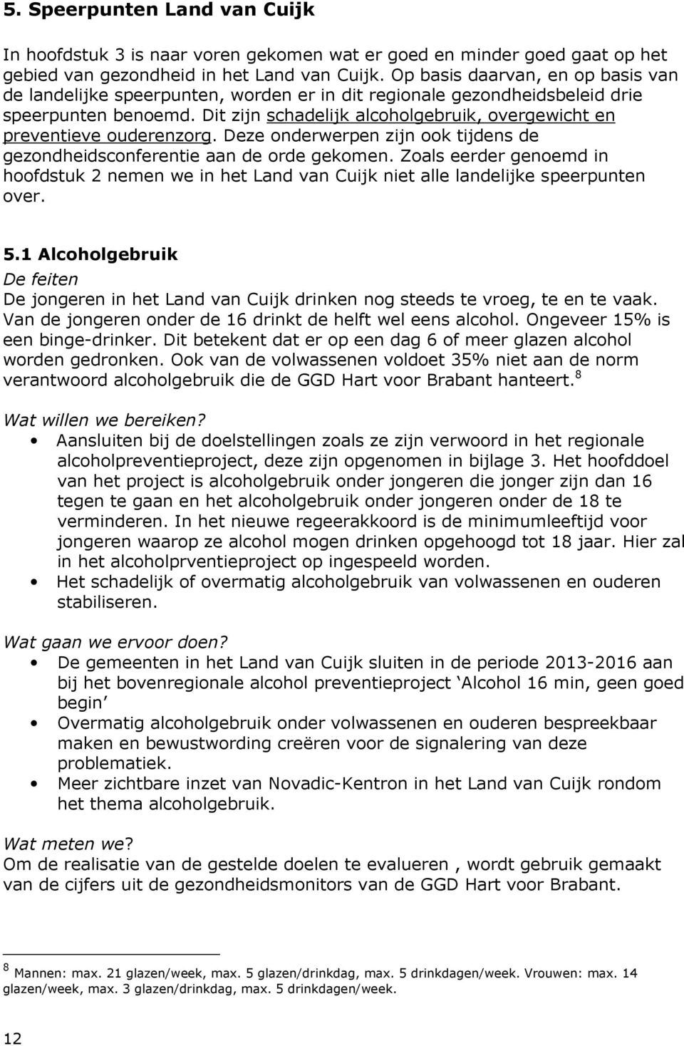 Dit zijn schadelijk alcoholgebruik, overgewicht en preventieve ouderenzorg. Deze onderwerpen zijn ook tijdens de gezondheidsconferentie aan de orde gekomen.