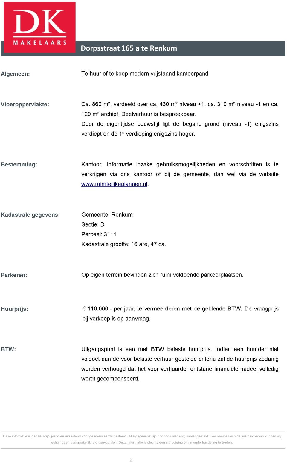 Informatie inzake gebruiksmogelijkheden en voorschriften is te verkrijgen via ons kantoor of bij de gemeente, dan wel via de website www.ruimtelijkeplannen.nl.