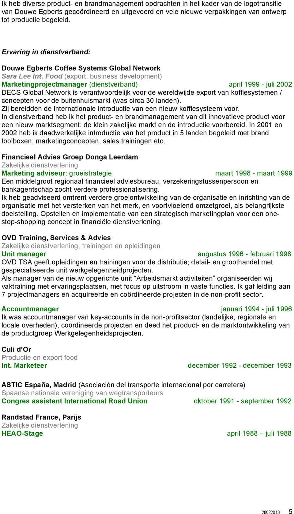 Food (export, business development) Marketingprojectmanager (dienstverband) april 1999 - juli 2002 DECS Global Network is verantwoordelijk voor de wereldwijde export van koffiesystemen / concepten