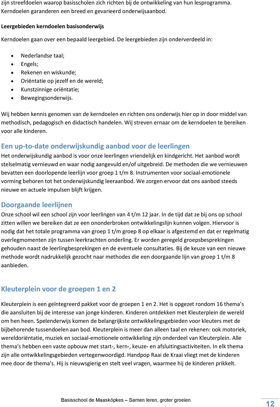 De leergebieden zijn onderverdeeld in: Nederlandse taal; Engels; Rekenen en wiskunde; Oriëntatie op jezelf en de wereld; Kunstzinnige oriëntatie; Bewegingsonderwijs.