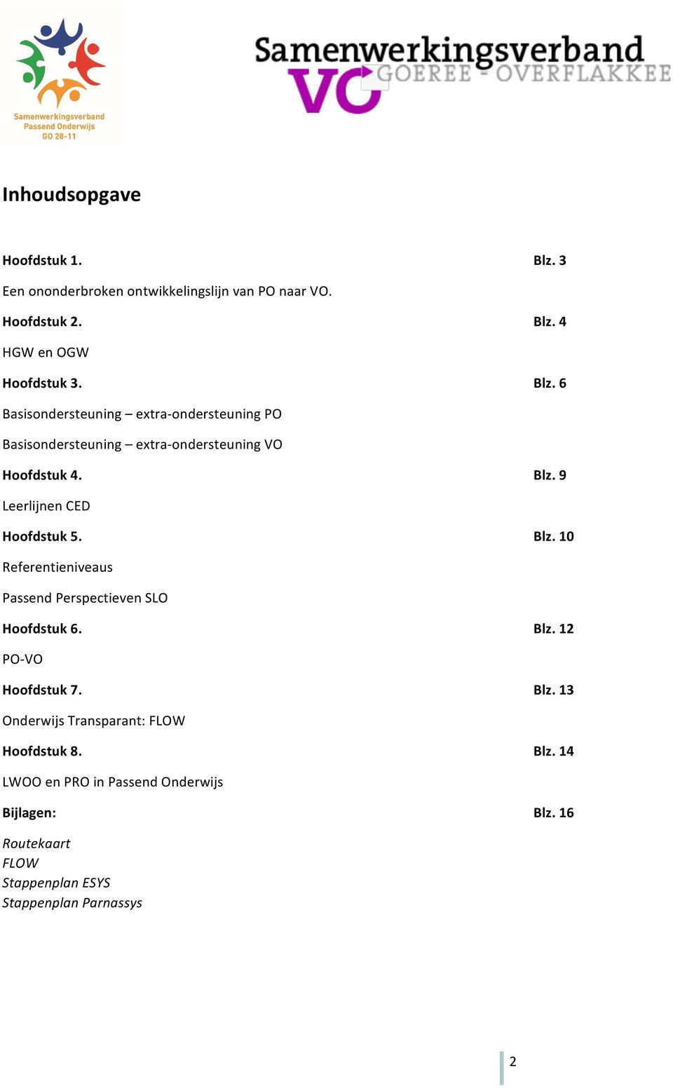 9 Leerlijnen CED Hoofdstuk 5. Blz. 10 Referentieniveaus Passend Perspectieven SLO Hoofdstuk 6. Blz. 12 PO- VO Hoofdstuk 7. Blz. 13 Onderwijs Transparant: FLOW Hoofdstuk 8.