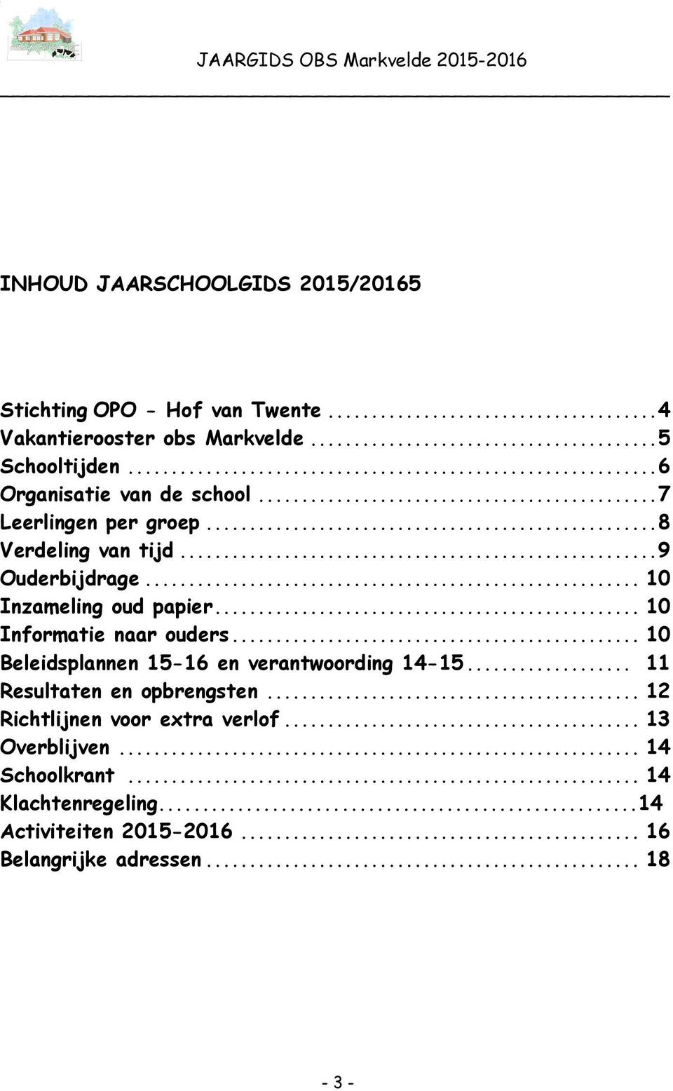 .. 10 Informatie naar ouders... 10 Beleidsplannen 15-16 en verantwoording 14-15... 11 Resultaten en opbrengsten.