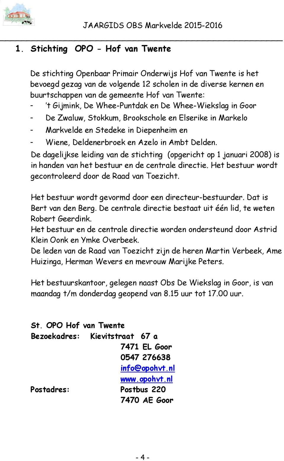 Ambt Delden. De dagelijkse leiding van de stichting (opgericht op 1 januari 2008) is in handen van het bestuur en de centrale directie. Het bestuur wordt gecontroleerd door de Raad van Toezicht.