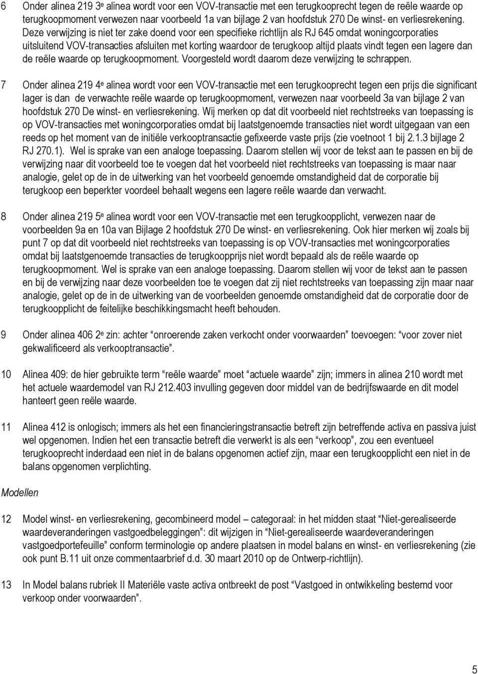 Deze verwijzing is niet ter zake doend voor een specifieke richtlijn als RJ 645 omdat woningcorporaties uitsluitend VOV-transacties afsluiten met korting waardoor de terugkoop altijd plaats vindt