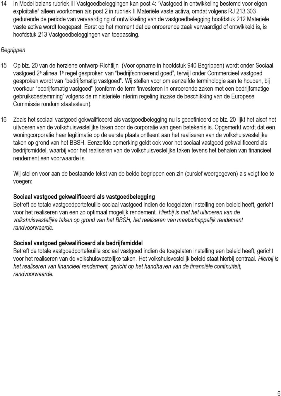 Eerst op het moment dat de onroerende zaak vervaardigd of ontwikkeld is, is hoofdstuk 213 Vastgoedbeleggingen van toepassing. Begrippen 15 Op blz.