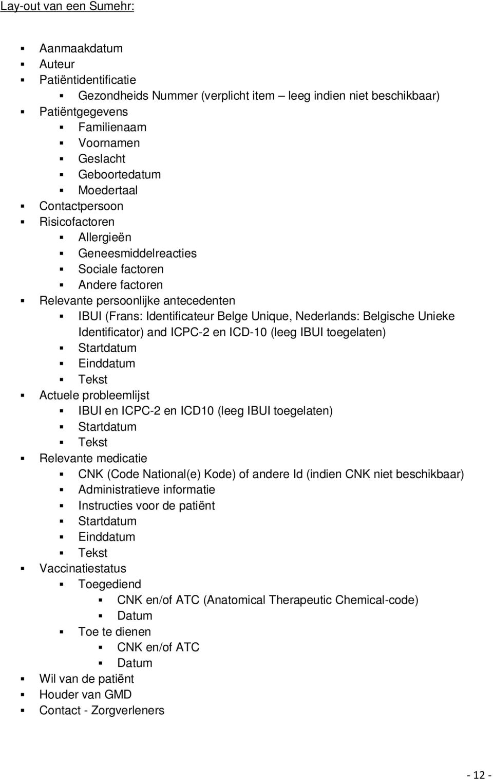 Belgische Unieke Identificator) and ICPC-2 en ICD-10 (leeg IBUI toegelaten) Startdatum Einddatum Tekst Actuele probleemlijst IBUI en ICPC-2 en ICD10 (leeg IBUI toegelaten) Startdatum Tekst Relevante