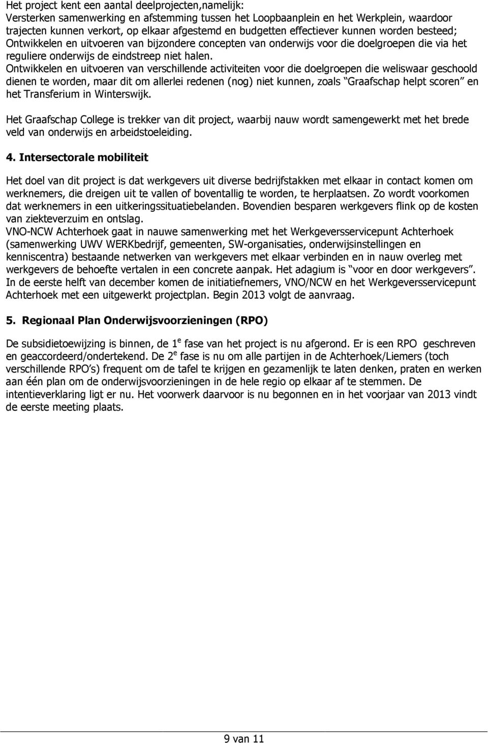 Ontwikkelen en uitvoeren van verschillende activiteiten voor die doelgroepen die weliswaar geschoold dienen te worden, maar dit om allerlei redenen (nog) niet kunnen, zoals Graafschap helpt scoren en