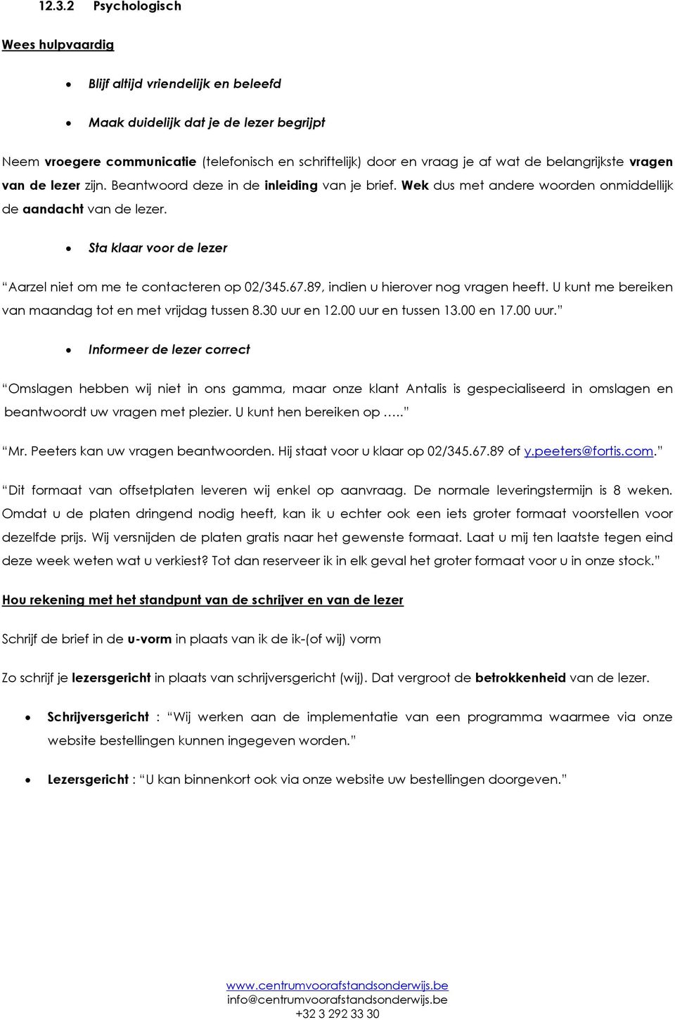 Sta klaar voor de lezer Aarzel niet om me te contacteren op 02/345.67.89, indien u hierover nog vragen heeft. U kunt me bereiken van maandag tot en met vrijdag tussen 8.30 uur en 12.