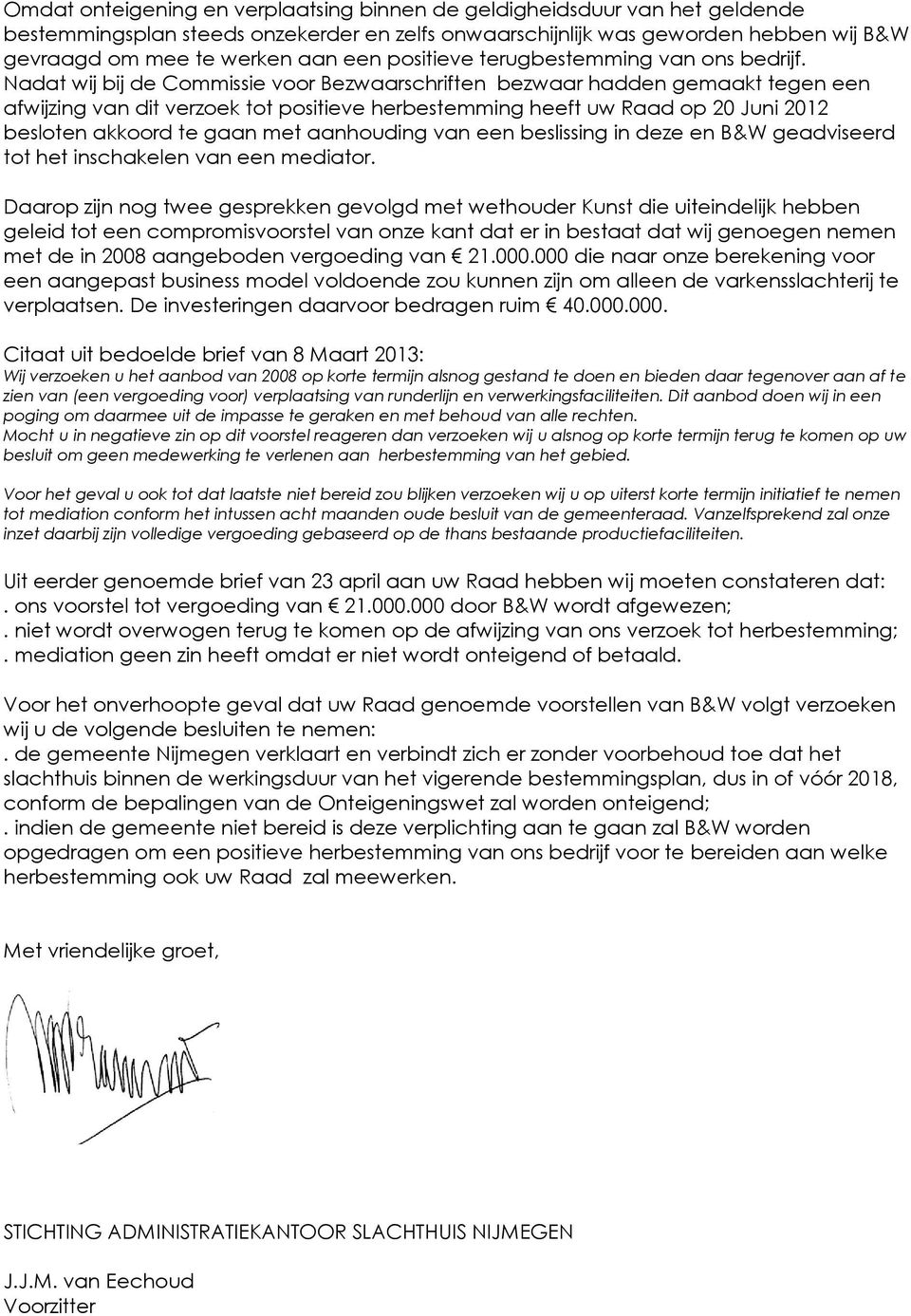 Nadat wij bij de Commissie voor Bezwaarschriften bezwaar hadden gemaakt tegen een afwijzing van dit verzoek tot positieve herbestemming heeft uw Raad op 20 Juni 2012 besloten akkoord te gaan met