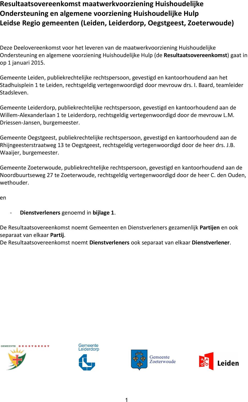 Gemeente Leiden, publiekrechtelijke rechtspersoon, gevestigd en kantoorhoudend aan het Stadhuisplein 1 te Leiden, rechtsgeldig vertegenwoordigd door mevrouw drs. I. Baard, teamleider Stadsleven.