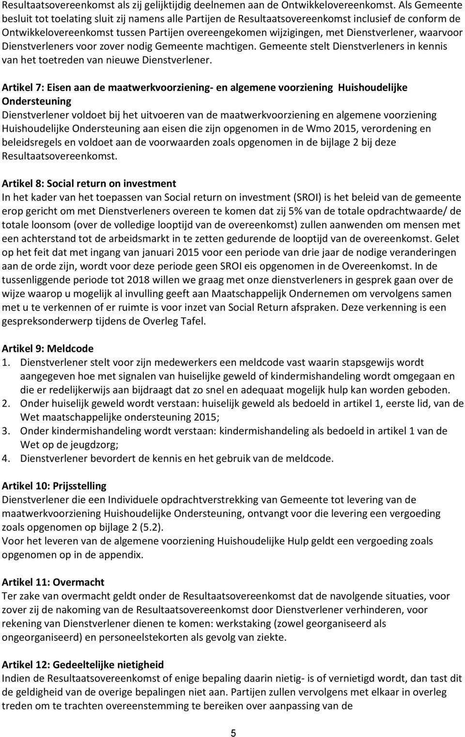 Dienstverlener, waarvoor Dienstverleners voor zover nodig Gemeente machtigen. Gemeente stelt Dienstverleners in kennis van het toetreden van nieuwe Dienstverlener.