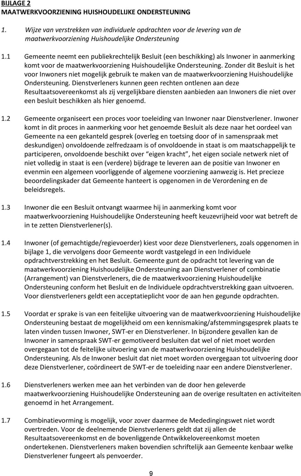 Zonder dit Besluit is het voor Inwoners niet mogelijk gebruik te maken van de maatwerkvoorziening Huishoudelijke Ondersteuning.