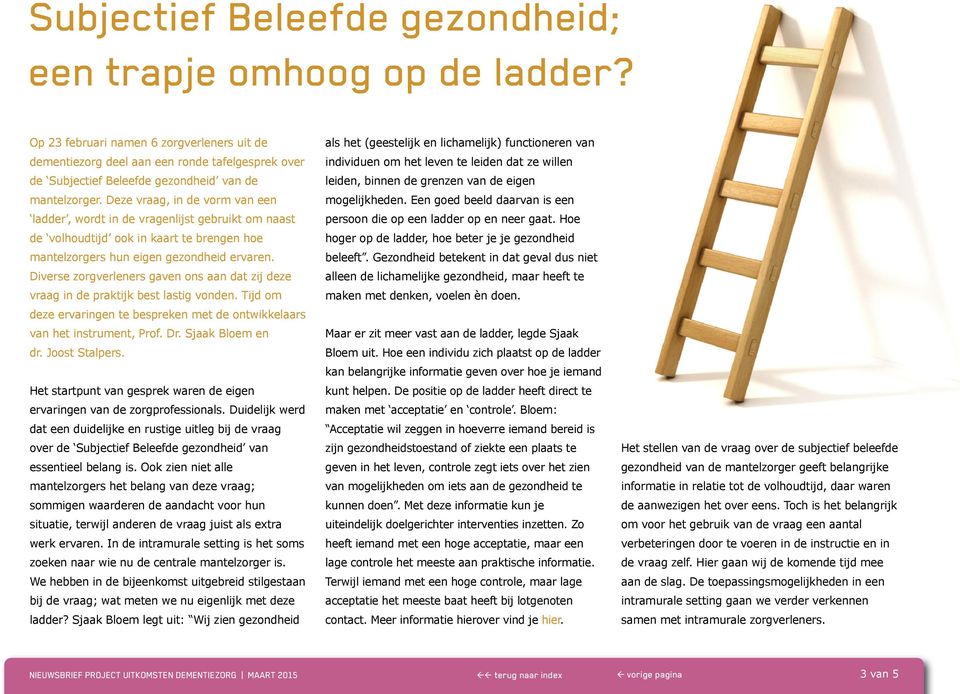 Deze vraag, in de vorm van een ladder, wordt in de vragenlijst gebruikt om naast de volhoudtijd ook in kaart te brengen hoe mantelzorgers hun eigen gezondheid ervaren.