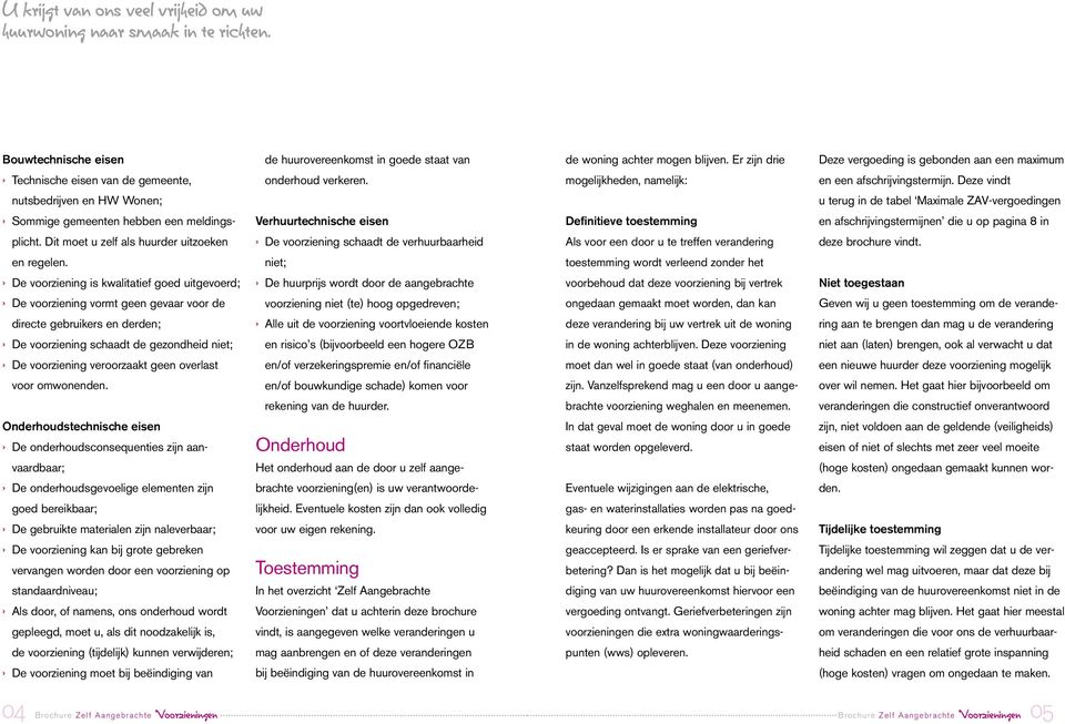 Deze vindt nutsbedrijven en HW Wonen; u terug in de tabel Maximale ZAV-vergoedingen Sommige gemeenten hebben een meldings- Verhuurtechnische eisen Definitieve toestemming en afschrijvingstermijnen