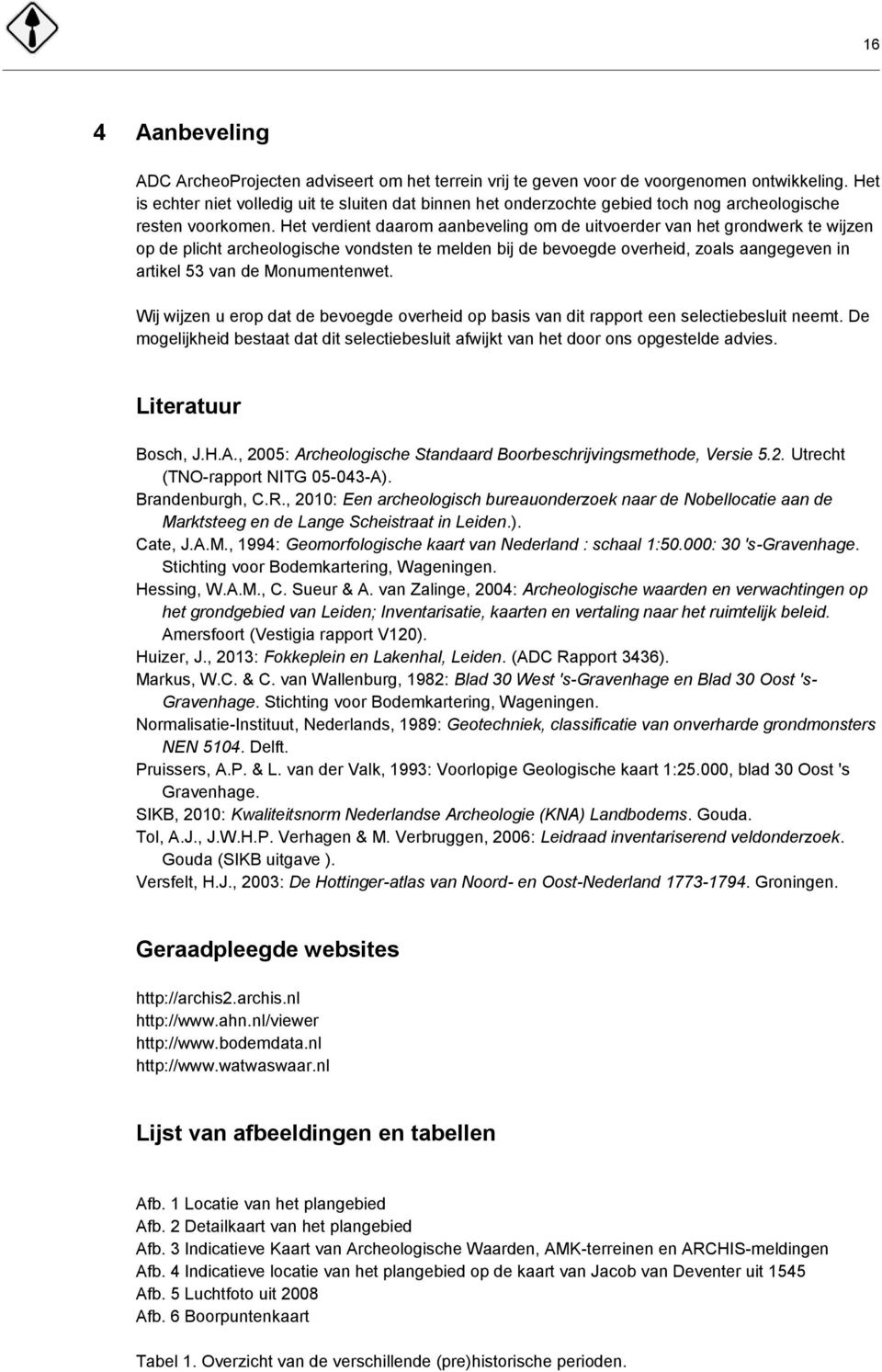 Het verdient daarom aanbeveling om de uitvoerder van het grondwerk te wijzen op de plicht archeologische vondsten te melden bij de bevoegde overheid, zoals aangegeven in artikel 53 van de