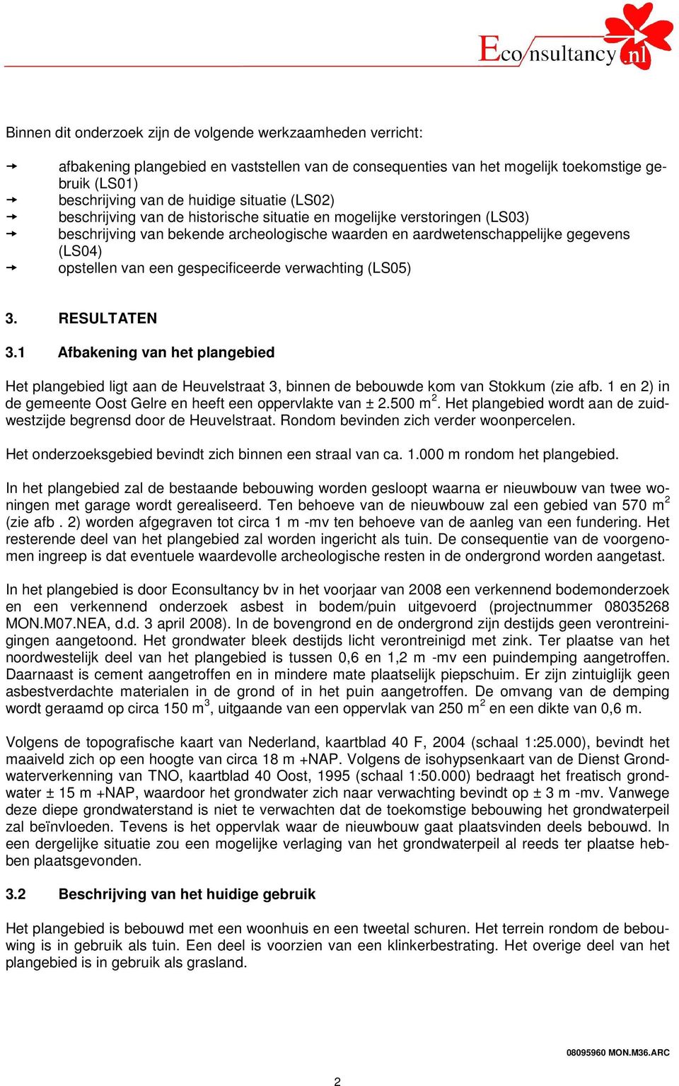 gespecificeerde verwachting (LS05) 3. RESULTATEN 3.1 Afbakening van het plangebied Het plangebied ligt aan de Heuvelstraat 3, binnen de bebouwde kom van Stokkum (zie afb.