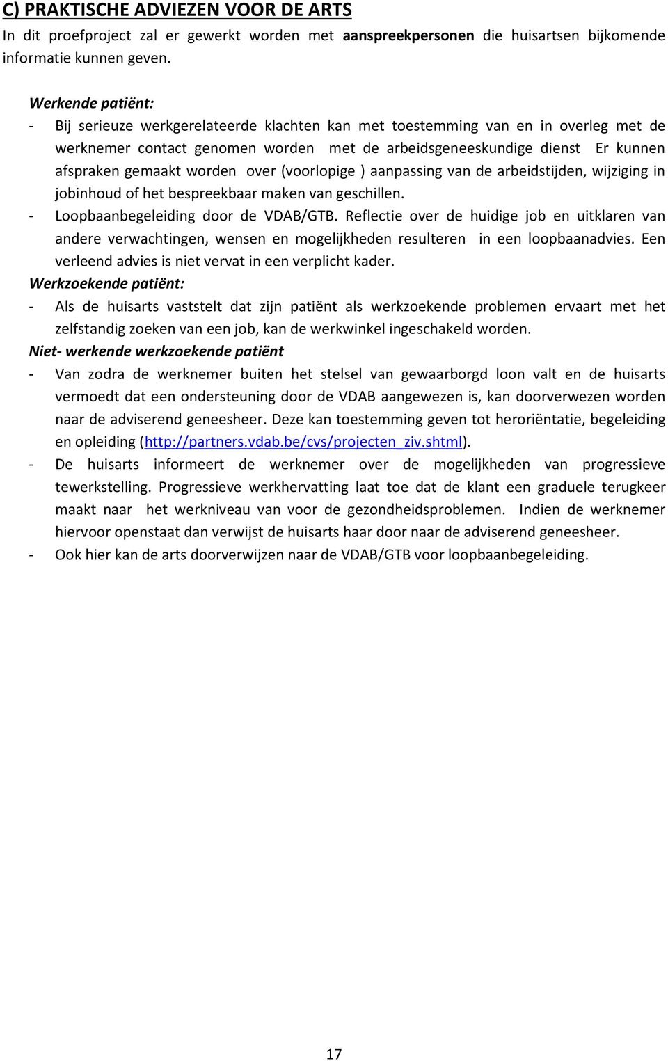 worden over (voorlopige ) aanpassing van de arbeidstijden, wijziging in jobinhoud of het bespreekbaar maken van geschillen. - Loopbaanbegeleiding door de VDAB/GTB.