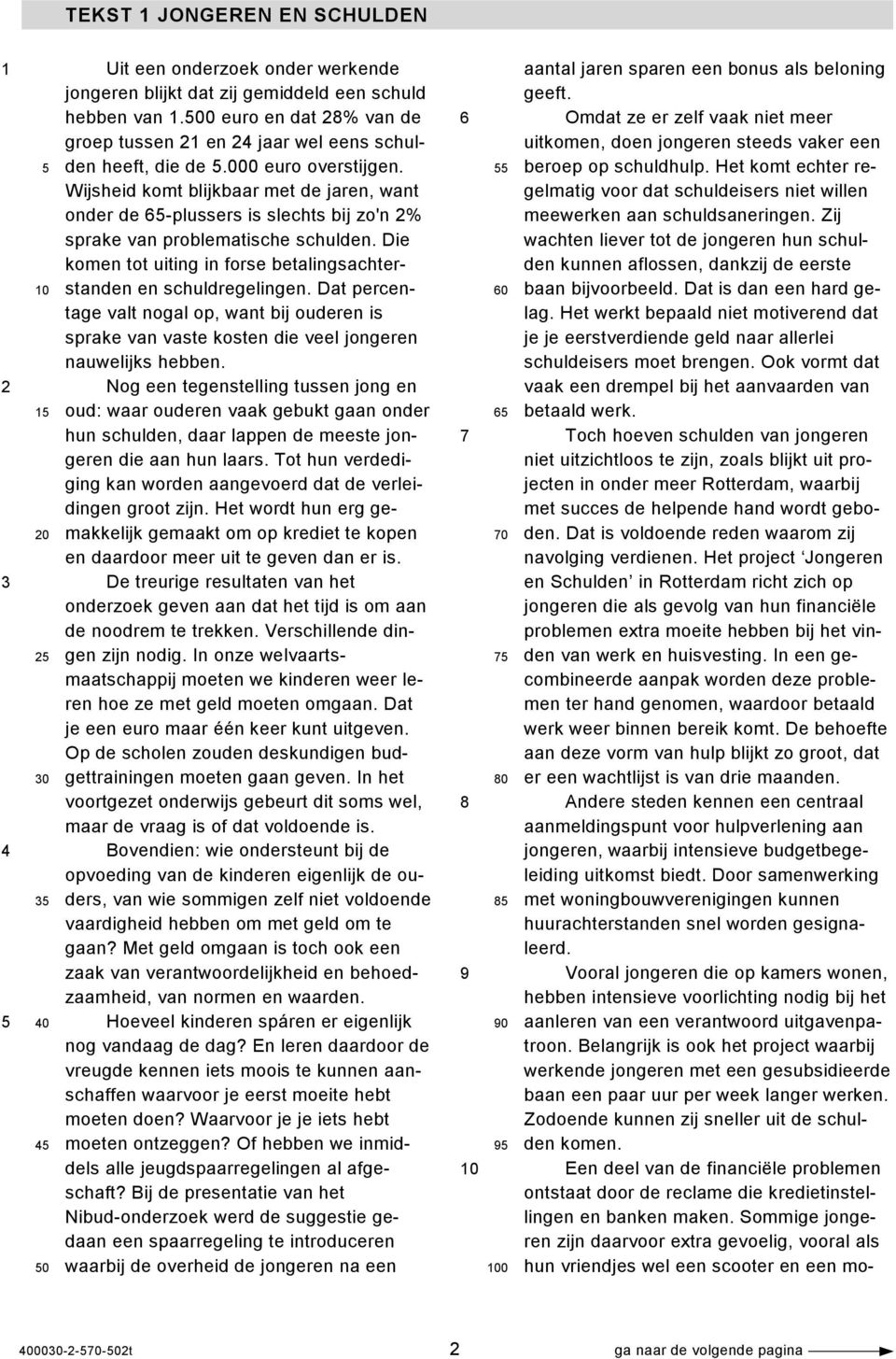 Wijsheid komt blijkbaar met de jaren, want onder de 65-plussers is slechts bij zo'n 2% sprake van problematische schulden. Die komen tot uiting in forse betalingsachterstanden 10 en schuldregelingen.