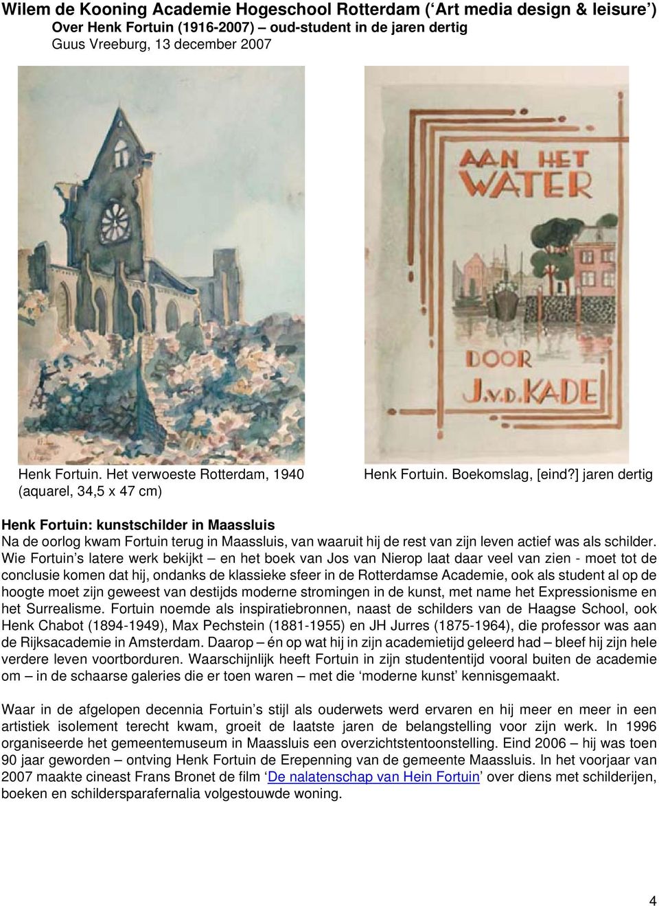 Wie Fortuin s latere werk bekijkt en het boek van Jos van Nierop laat daar veel van zien - moet tot de conclusie komen dat hij, ondanks de klassieke sfeer in de Rotterdamse Academie, ook als student