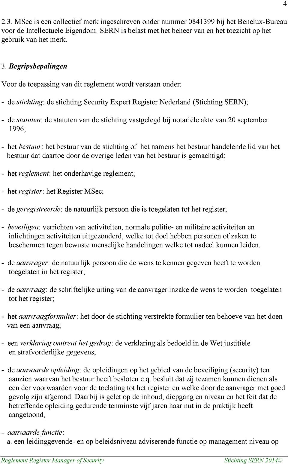 stichting vastgelegd bij notariële akte van 20 september 1996; - het bestuur: het bestuur van de stichting of het namens het bestuur handelende lid van het bestuur dat daartoe door de overige leden