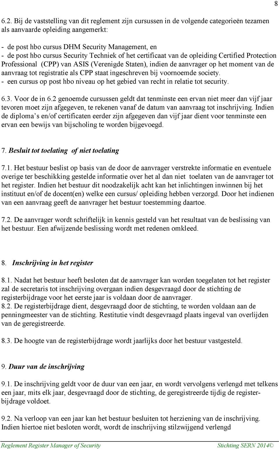 Security Techniek of het certificaat van de opleiding Certified Protection Professional (CPP) van ASIS (Verenigde Staten), indien de aanvrager op het moment van de aanvraag tot registratie als CPP