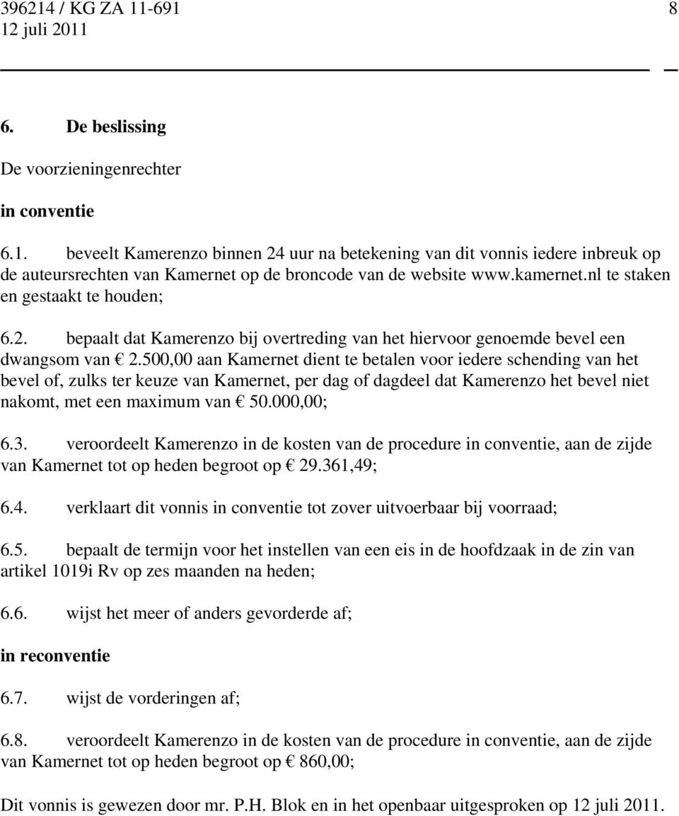 500,00 aan Kamernet dient te betalen voor iedere schending van het bevel of, zulks ter keuze van Kamernet, per dag of dagdeel dat Kamerenzo het bevel niet nakomt, met een maximum van 50.000,00; 6.3.