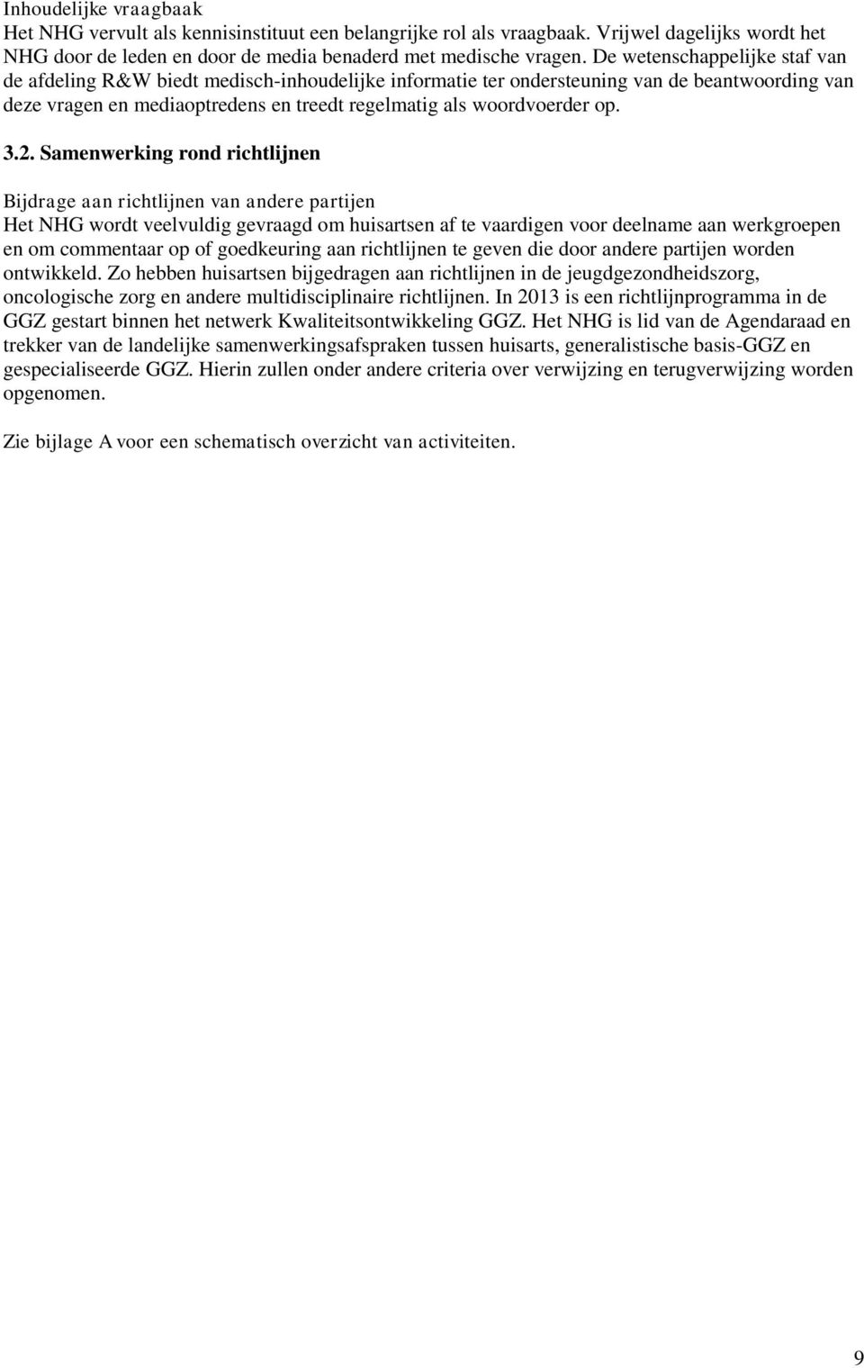 3.2. Samenwerking rond richtlijnen Bijdrage aan richtlijnen van andere partijen Het NHG wordt veelvuldig gevraagd om huisartsen af te vaardigen voor deelname aan werkgroepen en om commentaar op of