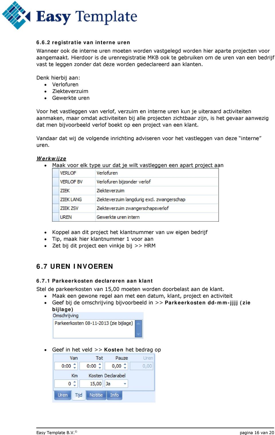 Denk hierbij aan: Verlofuren Ziekteverzuim Gewerkte uren Voor het vastleggen van verlof, verzuim en interne uren kun je uiteraard activiteiten aanmaken, maar omdat activiteiten bij alle projecten