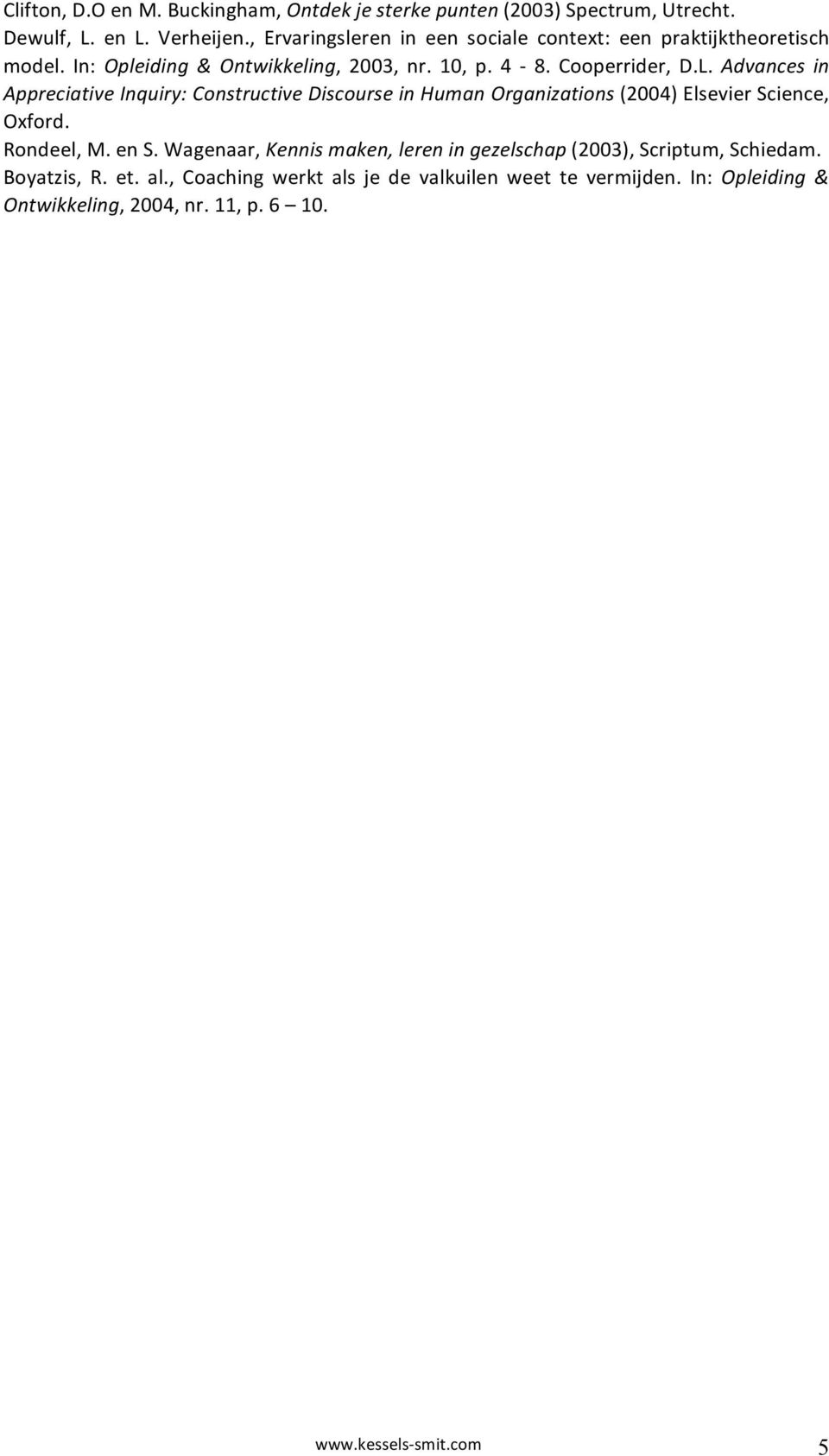 Advances in AppreciativeInquiry:ConstructiveDiscourseinHumanOrganizations(2004)ElsevierScience, Oxford. Rondeel,M.enS.