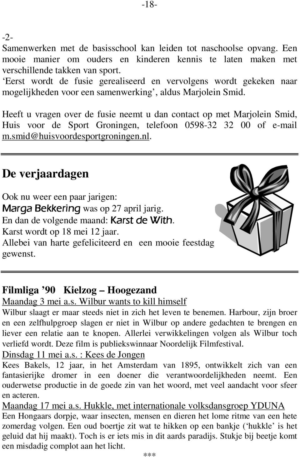 Heeft u vragen over de fusie neemt u dan contact op met Marjolein Smid, Huis voor de Sport Groningen, telefoon 0598-32 32 00 of e-mail m.smid@huisvoordesportgroningen.nl.