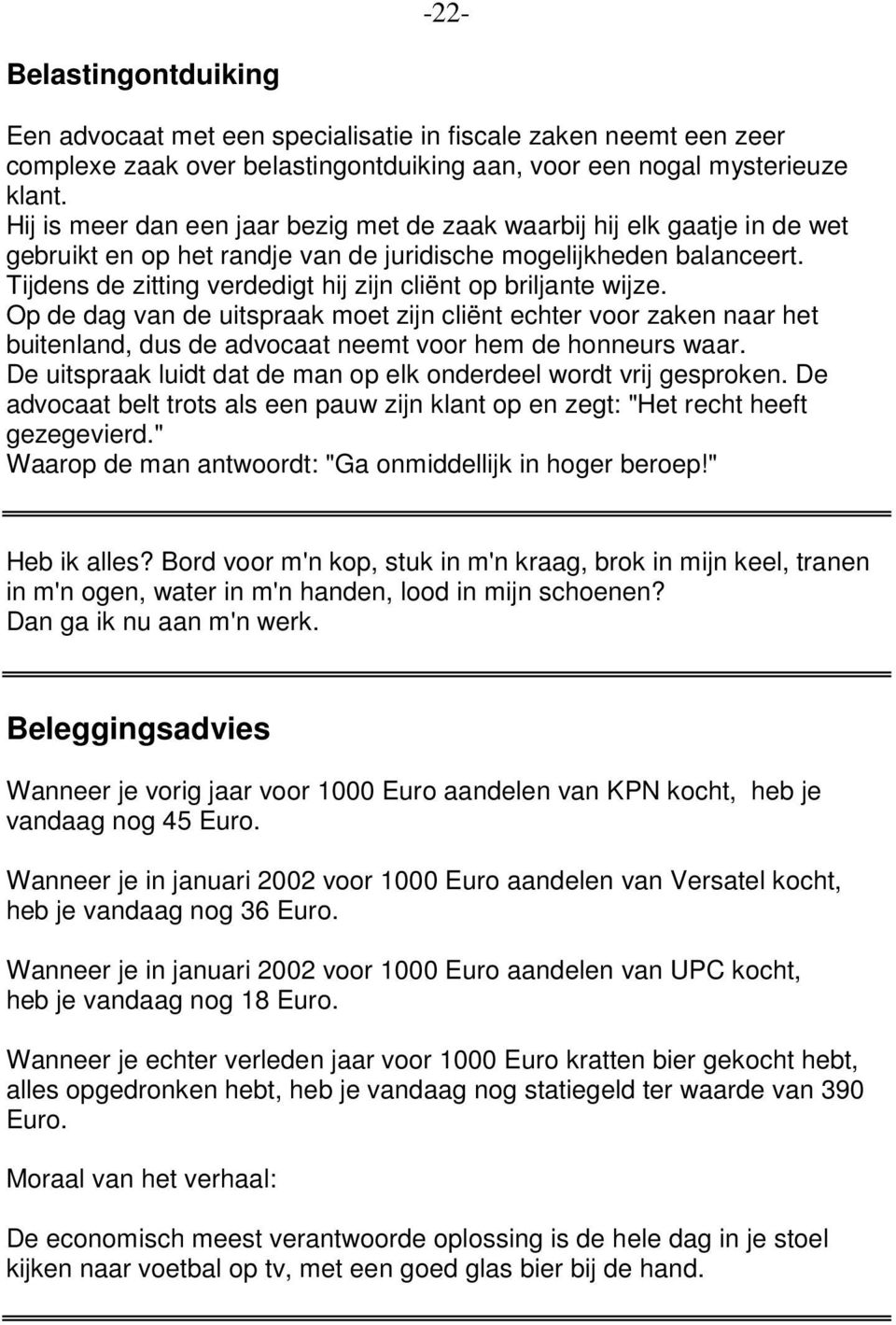 Tijdens de zitting verdedigt hij zijn cliënt op briljante wijze. Op de dag van de uitspraak moet zijn cliënt echter voor zaken naar het buitenland, dus de advocaat neemt voor hem de honneurs waar.