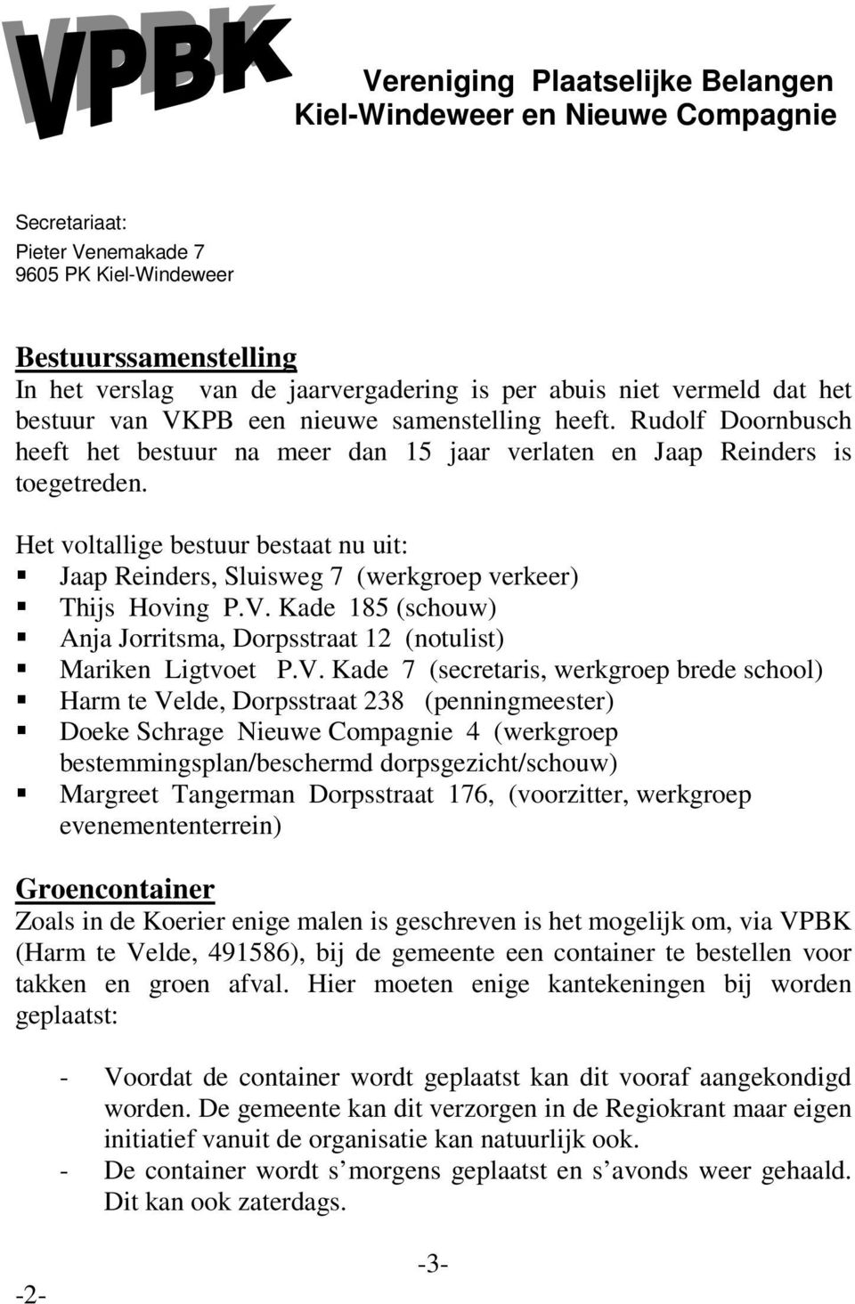 Het voltallige bestuur bestaat nu uit: Jaap Reinders, Sluisweg 7 (werkgroep verkeer) Thijs Hoving P.V.