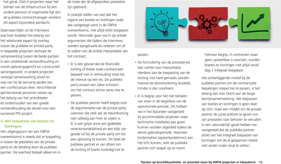 In bepaalde projecten verloopt de samenwerking tussen de beide partijen in een uitstekende verstandhouding en wordt oplossingsgericht en constructief samengewerkt.