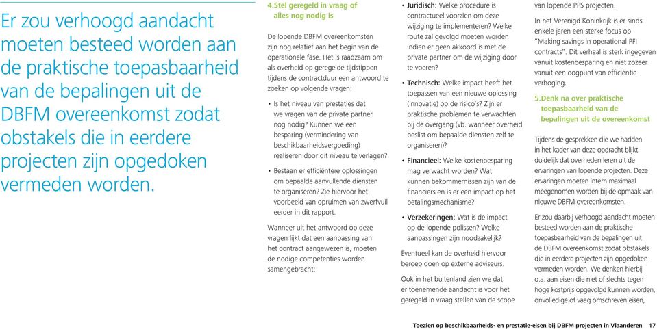 Het is raadzaam om als overheid op geregelde tijdstippen tijdens de contractduur een antwoord te zoeken op volgende vragen: Is het niveau van prestaties dat we vragen van de private partner nog nodig?