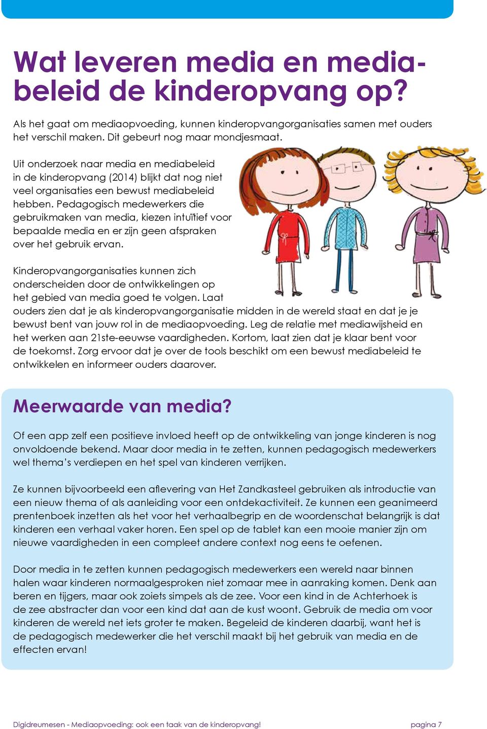 Pedagogisch medewerkers die gebruikmaken van media, kiezen intuïtief voor bepaalde media en er zijn geen afspraken over het gebruik ervan.