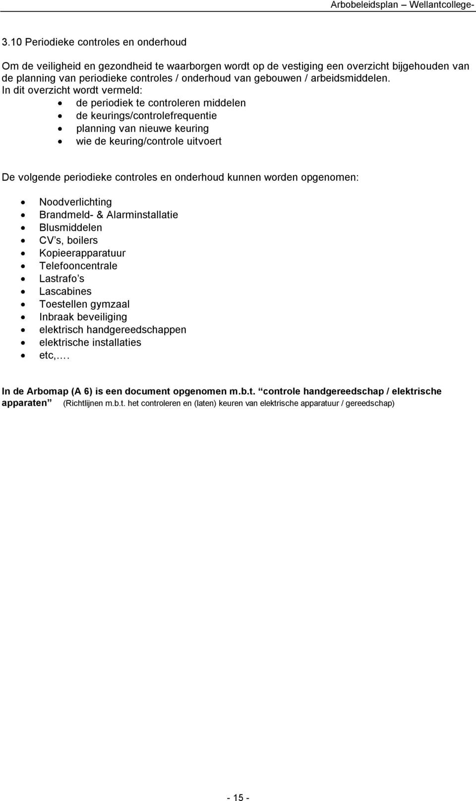 In dit overzicht wordt vermeld: de periodiek te controleren middelen de keurings/controlefrequentie planning van nieuwe keuring wie de keuring/controle uitvoert De volgende periodieke controles en