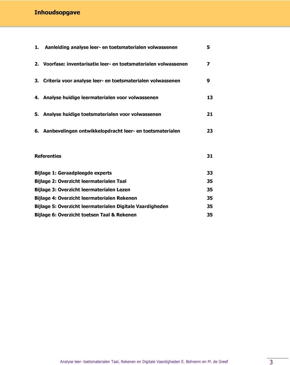 Aanbevelingen ontwikkelopdracht leer- en toetsmaterialen 23 Referenties 31 Bijlage 1: Geraadpleegde experts 33 Bijlage 2: Overzicht leermaterialen Taal 35 Bijlage 3: Overzicht leermaterialen