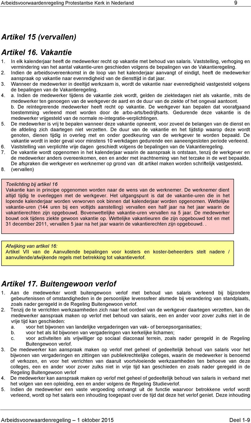 Indien de arbeidsovereenkomst in de loop van het kalenderjaar aanvangt of eindigt, heeft de medewerker aanspraak op vakantie naar evenredigheid van de diensttijd in dat jaar. 3.