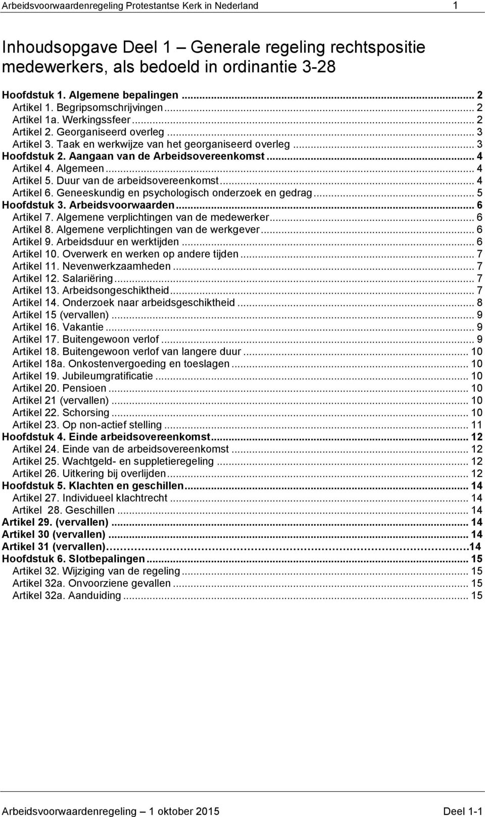 Aangaan van de Arbeidsovereenkomst... 4 Artikel 4. Algemeen... 4 Artikel 5. Duur van de arbeidsovereenkomst... 4 Artikel 6. Geneeskundig en psychologisch onderzoek en gedrag... 5 Hoofdstuk 3.