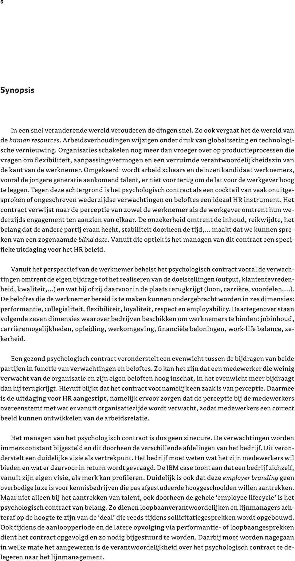 Organisaties schakelen nog meer dan vroeger over op productieprocessen die vragen om flexibiliteit, aanpassingsvermogen en een verruimde verantwoordelijkheidszin van de kant van de werknemer.