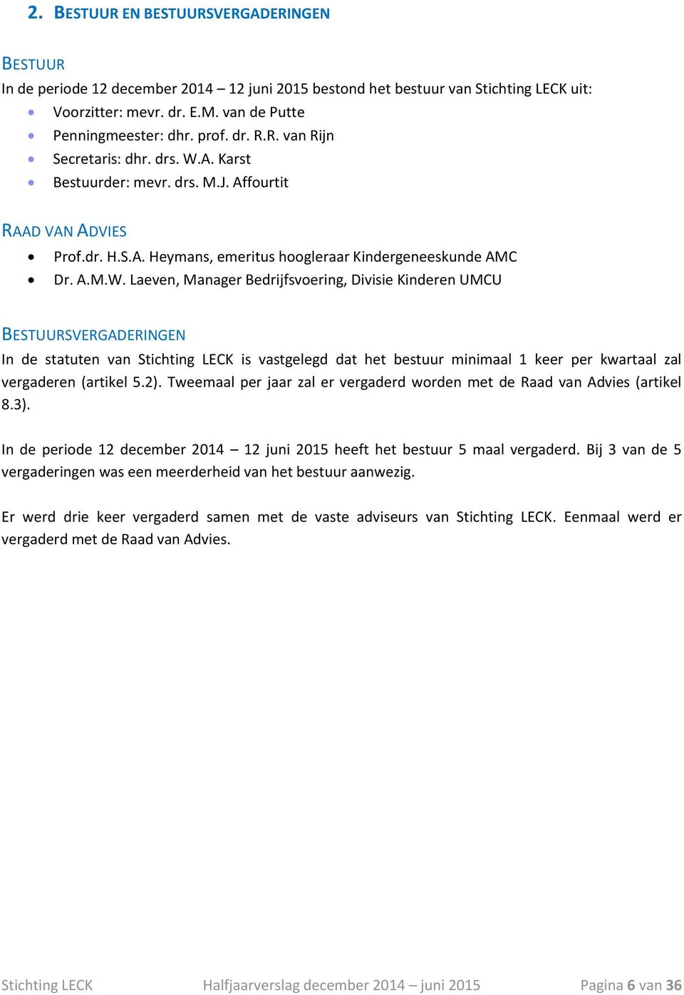 A. Karst Bestuurder: mevr. drs. M.J. Affourtit RAAD VAN ADVIES Prof.dr. H.S.A. Heymans, emeritus hoogleraar Kindergeneeskunde AMC Dr. A.M.W.