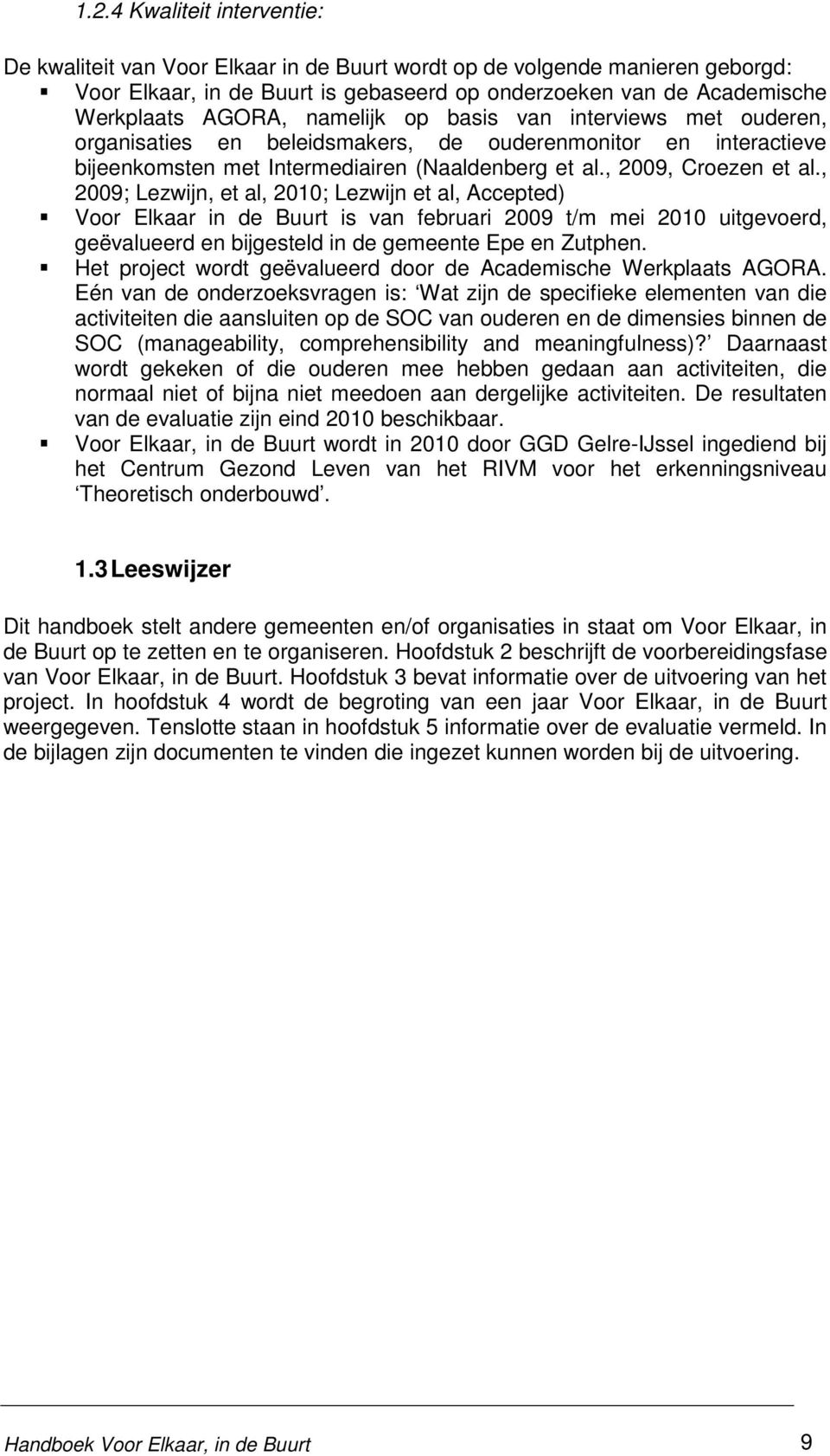 , 2009; Lezwijn, et al, 2010; Lezwijn et al, Accepted) Voor Elkaar in de Buurt is van februari 2009 t/m mei 2010 uitgevoerd, geëvalueerd en bijgesteld in de gemeente Epe en Zutphen.