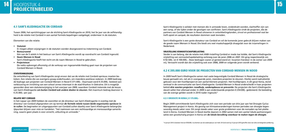 bepalingen vastgelegd, ondermeer in de statuten. Elementen van die relatie: Statutair Er mogen alleen wijzigingen in de statuten worden doorgevoerd na instemming van Cordaid.